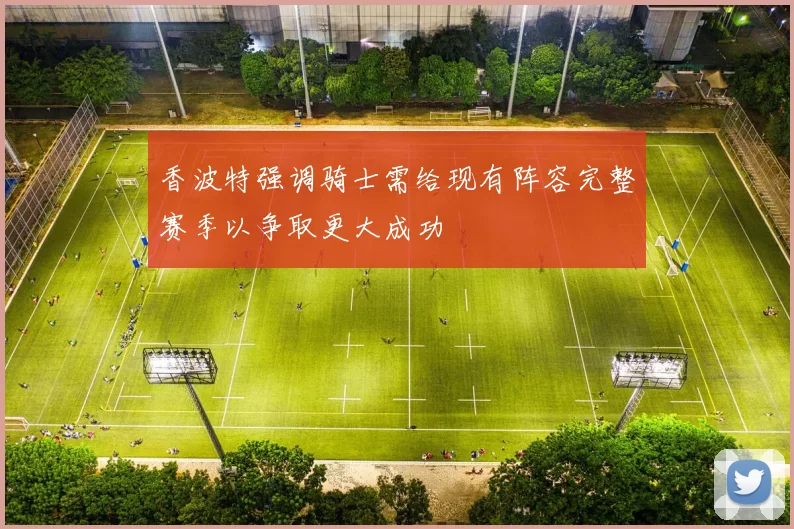 香波特强调骑士需给现有阵容完整赛季以争取更大成功