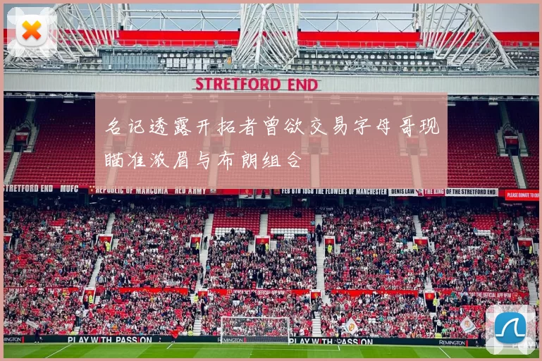 名记透露开拓者曾欲交易字母哥现瞄准浓眉与布朗组合