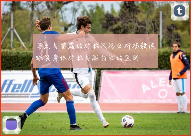 马刺与雷霆的对抗风格分析杨毅谈球场身体对抗与脏打法的区别